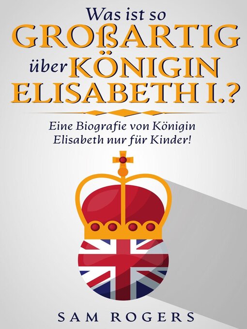 Title details for Was ist so Großartig über Königin Elisabeth I.? by Sam Rogers - Available